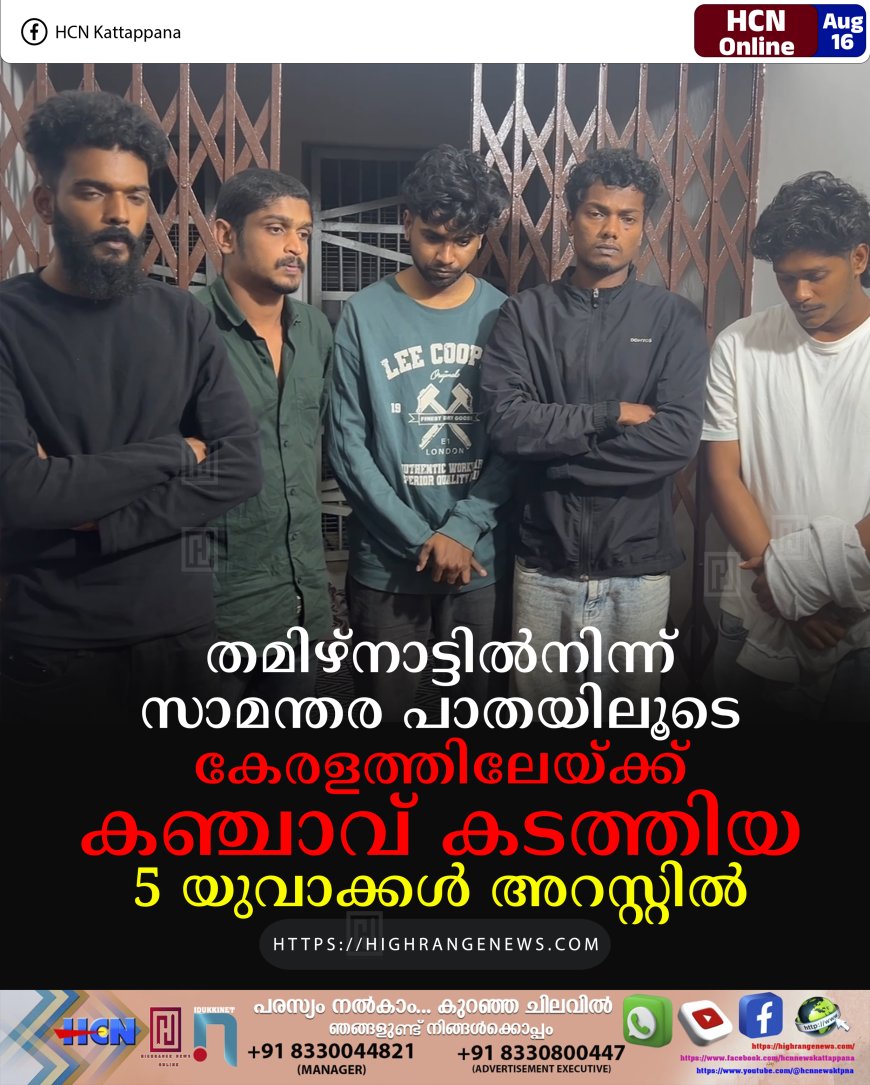 തമിഴ്നാട്ടിൽനിന്ന് സാമന്തര പാതയിലൂടെ കേരളത്തിലേയ്ക്ക് കഞ്ചാവ് കടത്തിയ 5 യുവാക്കൾ അറസ്റ്റിൽ 