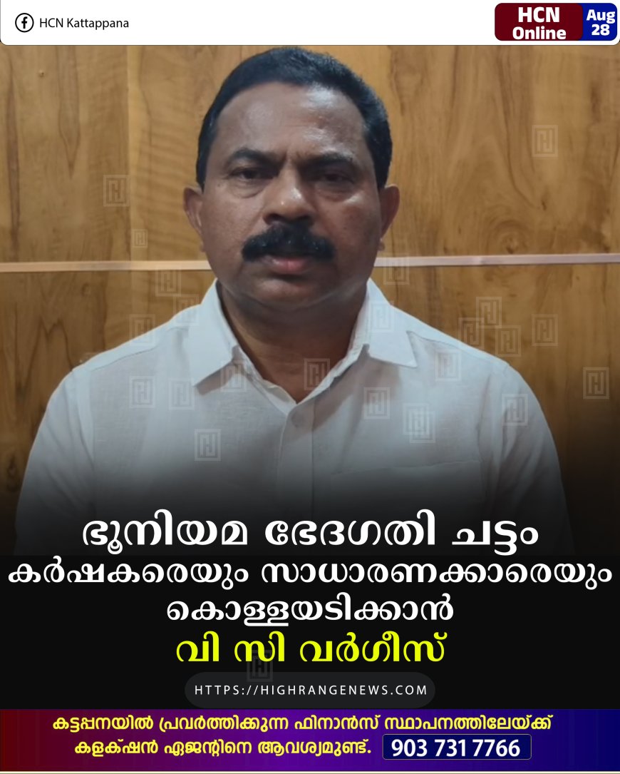ഭൂനിയമ ഭേദഗതി ചട്ടം കര്ഷകരെയും സാധാരണക്കാരെയും കൊള്ളയടിക്കാന്: വി സി വര്ഗീസ്