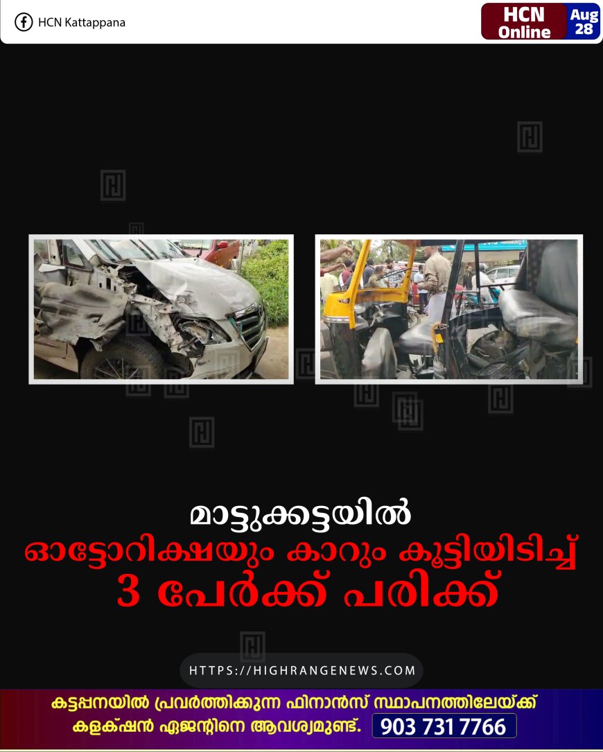 മാട്ടുക്കട്ടയില് ഓട്ടോറിക്ഷയും കാറും കൂട്ടിയിടിച്ച് 3 പേര്ക്ക് പരിക്ക്