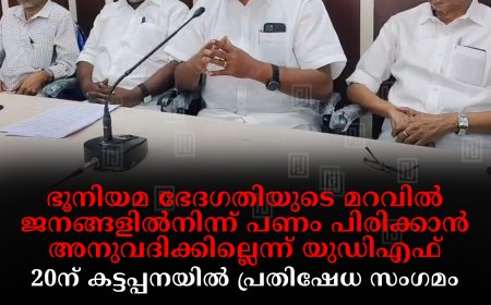 ഭൂനിയമ ഭേദഗതിയുടെ മറവില്‍ ജനങ്ങളില്‍നിന്ന് പണം പിരിക്കാന്‍ അനുവദിക്കില്ലെന്ന് യുഡിഎഫ്: 20ന് കട്ടപ്പനയില്‍ പ്രതിഷേധ സംഗമം