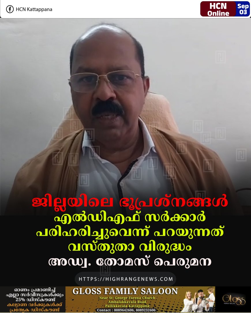ജില്ലയിലെ ഭൂപ്രശ്‌നങ്ങള്‍ എല്‍ഡിഎഫ് സര്‍ക്കാര്‍ പരിഹരിച്ചുവെന്ന് പറയുന്നത് വസ്തുതാ വിരുദ്ധം: അഡ്വ. തോമസ് പെരുമന 