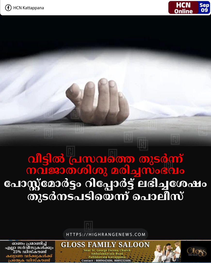 വീട്ടില്‍ പ്രസവത്തെ തുടര്‍ന്ന് നവജാതശിശു മരിച്ചസംഭവം: പോസ്റ്റ്‌മോര്‍ട്ടം റിപ്പോര്‍ട്ട് ലഭിച്ചശേഷം തുടര്‍നടപടിയെന്ന് പൊലീസ്