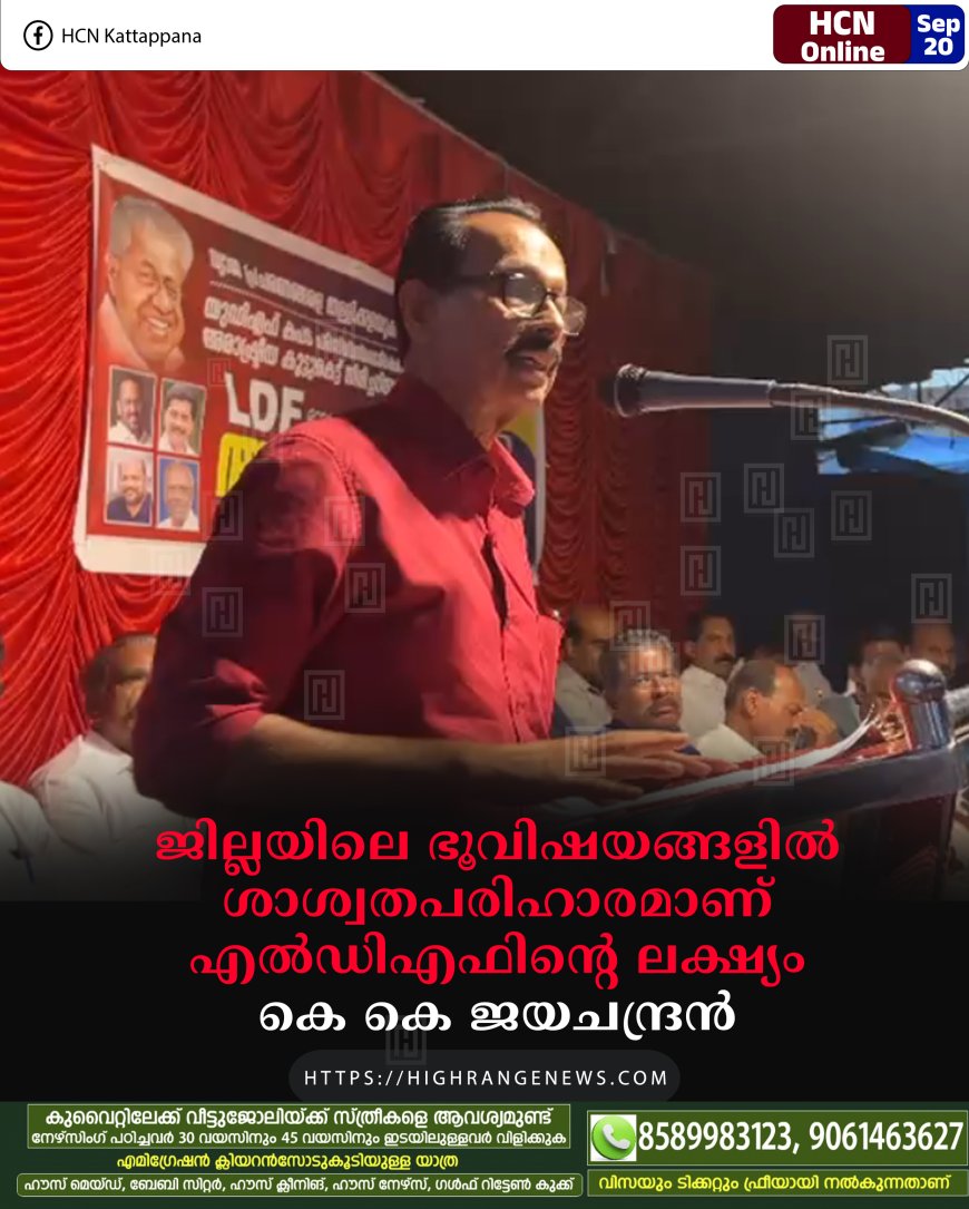 ജില്ലയിലെ ഭൂവിഷയങ്ങളില് ശാശ്വതപരിഹാരമാണ് എല്ഡിഎഫിന്റെ ലക്ഷ്യം: കെ കെ ജയചന്ദ്രന്