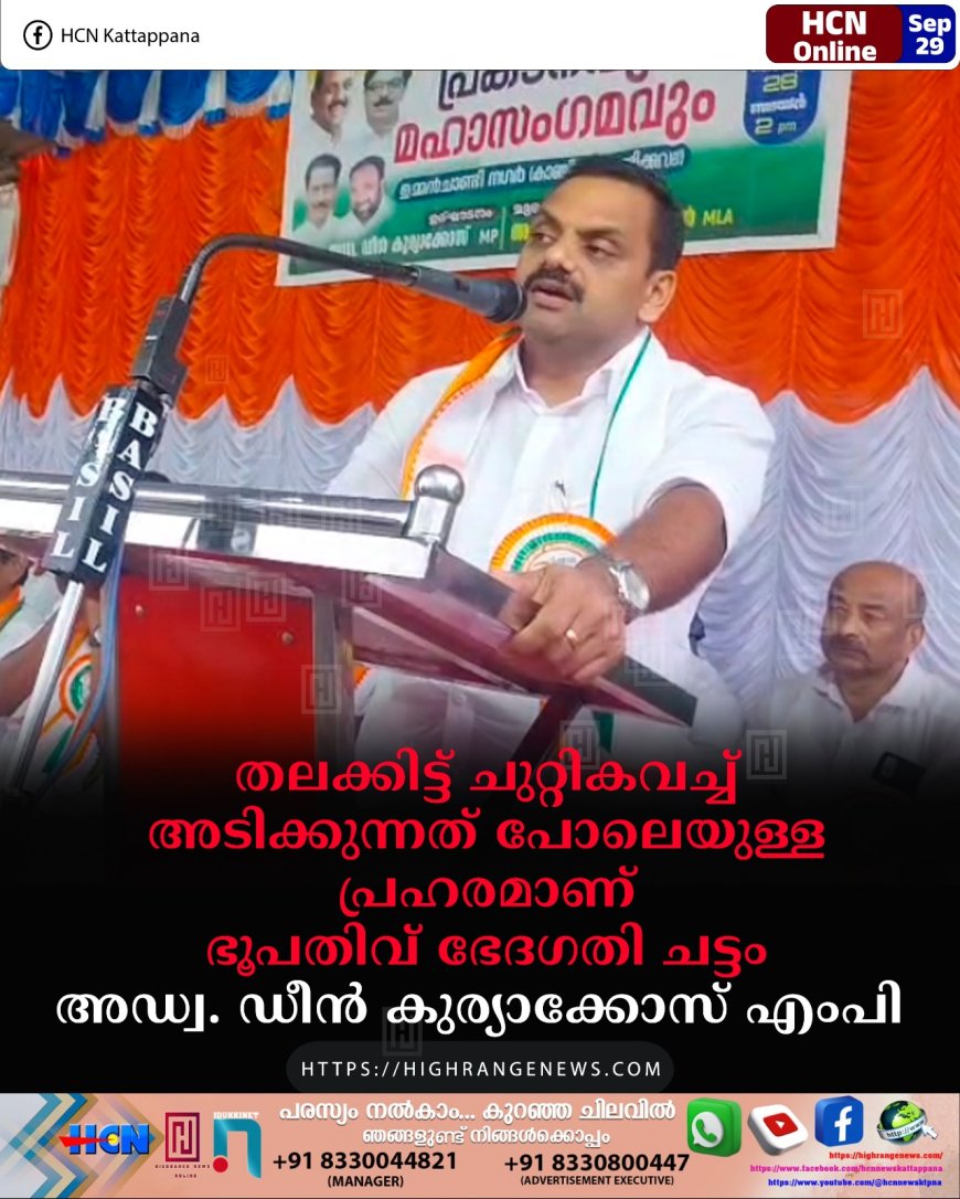 തലക്കിട്ട് ചുറ്റികവച്ച് അടിക്കുന്നത് പോലെയുള്ള പ്രഹരമാണ് ഭൂപതിവ് ഭേദഗതി ചട്ടം: അഡ്വ. ഡീന് കുര്യാക്കോസ് എംപി