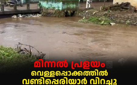 മിന്നല്‍ പ്രളയം: വെള്ളപ്പൊക്കത്തില്‍ വണ്ടിപ്പെരിയാര്‍ വിറച്ചു: വീടുകളും പാലങ്ങളും വെള്ളത്തില്‍: ദേശീയപാതയില്‍ ഗതാഗത തടസം