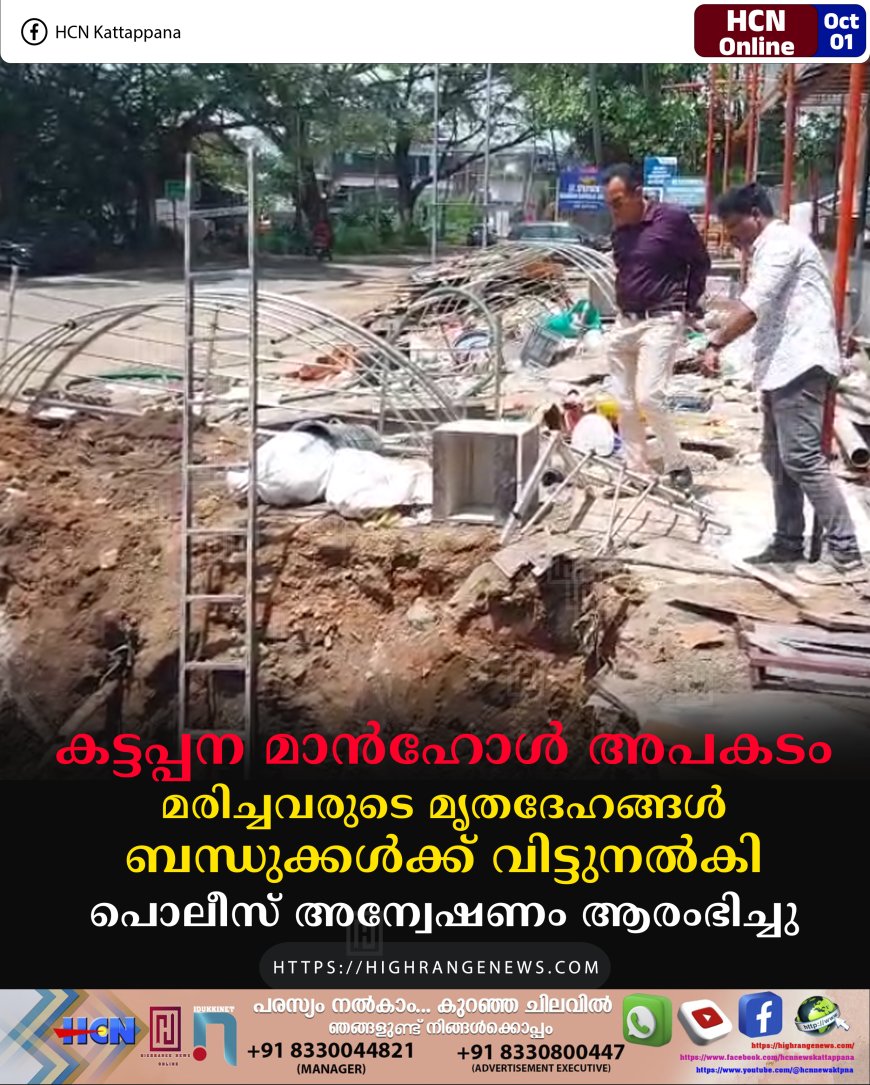 കട്ടപ്പന മാന്ഹോള് അപകടം: മരിച്ചവരുടെ മൃതദേഹങ്ങള് ബന്ധുക്കള്ക്ക് വിട്ടുനല്കി: പൊലീസ് അന്വേഷണം ആരംഭിച്ചു