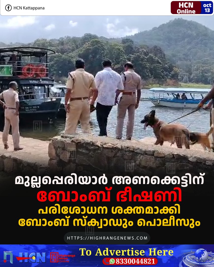 മുല്ലപ്പെരിയാര് അണക്കെട്ടിന് ബോംബ് ഭീഷണി: പരിശോധന ശക്തമാക്കി ബോംബ് സ്ക്വാഡും പൊലീസും