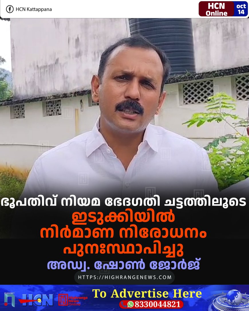 ഭൂപതിവ് നിയമ ഭേദഗതി ചട്ടത്തിലൂടെ ഇടുക്കിയില് നിര്മാണ നിരോധനം പുനഃസ്ഥാപിച്ചു: അഡ്വ. ഷോണ് ജോര്ജ്