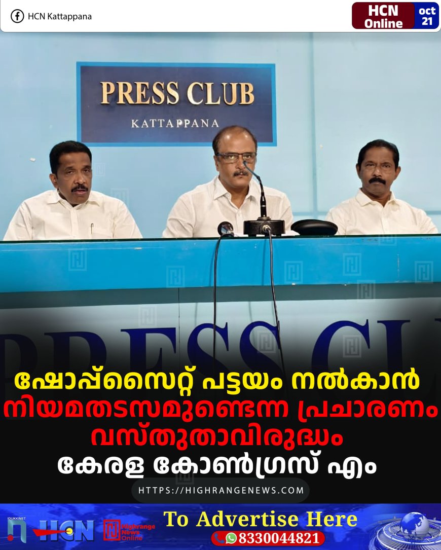 ഷോപ്പ്‌സൈറ്റ് പട്ടയം നല്‍കാന്‍ നിയമതടസമുണ്ടെന്ന പ്രചാരണം വസ്തുതാവിരുദ്ധം: കേരള കോണ്‍ഗ്രസ് എം