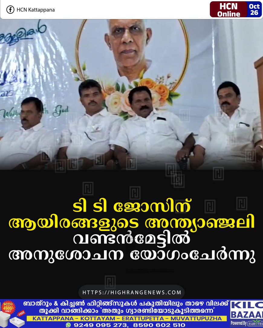 ടി ടി ജോസിന് ആയിരങ്ങളുടെ അന്ത്യാഞ്ജലി: വണ്ടന്മേട്ടില് അനുശോചന യോഗംചേര്ന്നു