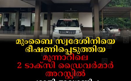 മുംബൈ സ്വദേശിനിയെ ഭീഷണിപ്പെടുത്തിയ മൂന്നാറിലെ 2 ടാക്‌സി ഡ്രൈവര്‍മാര്‍ അറസ്റ്റില്‍: പരാതി അവഗണിച്ച എസ്‌ഐയ്ക്കും എഎസ്‌ഐയ്ക്കും സസ്‌പെന്‍ഷന്‍
