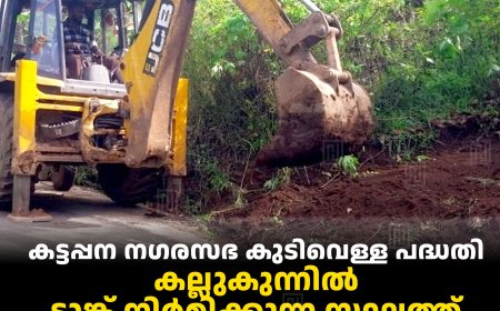 കട്ടപ്പന നഗരസഭ കുടിവെള്ള പദ്ധതി: കല്ലുകുന്നില്‍ ടാങ്ക് നിര്‍മിക്കുന്ന സ്ഥലത്ത് മണ്ണെടുപ്പ് തുടങ്ങി