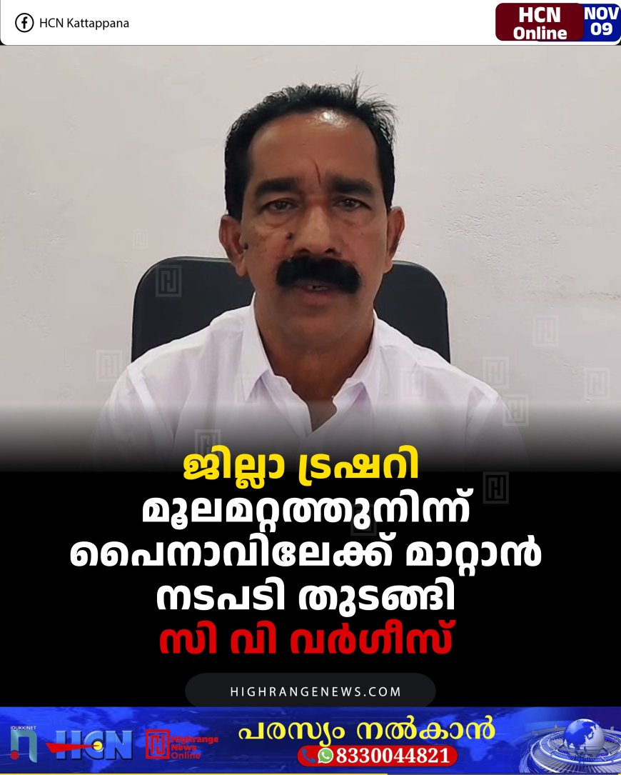 ജില്ലാ ട്രഷറി മൂലമറ്റത്തുനിന്ന് പൈനാവിലേക്ക് മാറ്റാന്‍ നടപടി തുടങ്ങി: സി വി വര്‍ഗീസ്