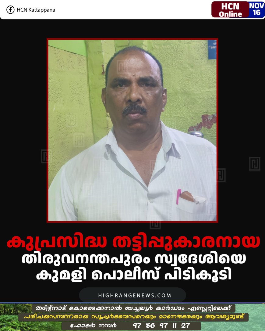 കുപ്രസിദ്ധ തട്ടിപ്പുകാരനായ തിരുവനന്തപുരം സ്വദേശിയെ കുമളി പൊലീസ് പിടികൂടി 