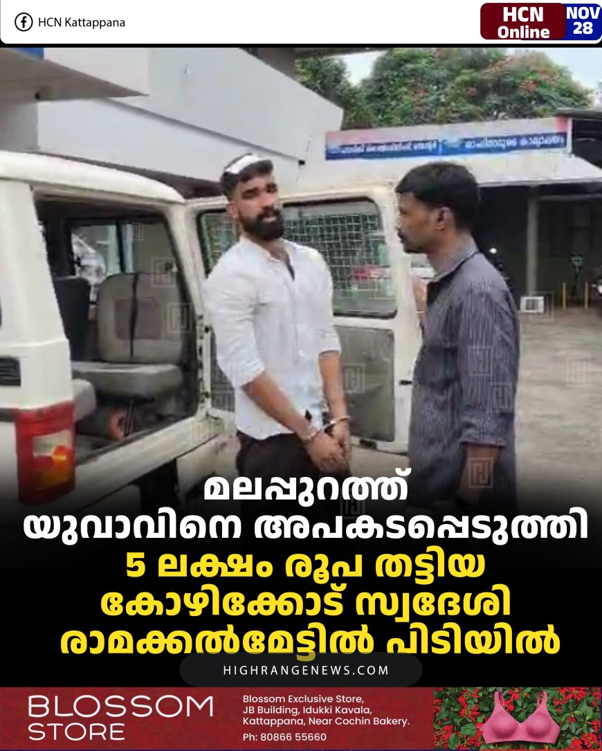 മലപ്പുറത്ത് യുവാവിനെ അപകടപ്പെടുത്തി 5 ലക്ഷം രൂപ തട്ടിയ കോഴിക്കോട് സ്വദേശി രാമക്കല്‍മേട്ടില്‍ പിടിയില്‍