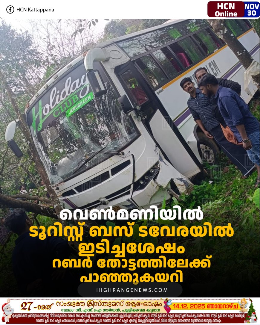 വെണ്‍മണിയില്‍ ടൂറിസ്റ്റ് ബസ് ടവേരയില്‍ ഇടിച്ചശേഷം റബര്‍ തോട്ടത്തിലേക്ക് പാഞ്ഞുകയറി