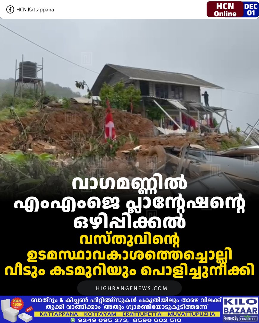 വാഗമണ്ണില്‍ എംഎംജെ പ്ലാന്റേഷന്റെ ഒഴിപ്പിക്കല്‍: വസ്തുവിന്റെ ഉടമസ്ഥാവകാശത്തെച്ചൊല്ലി വീടും കടമുറിയും പൊളിച്ചുനീക്കി