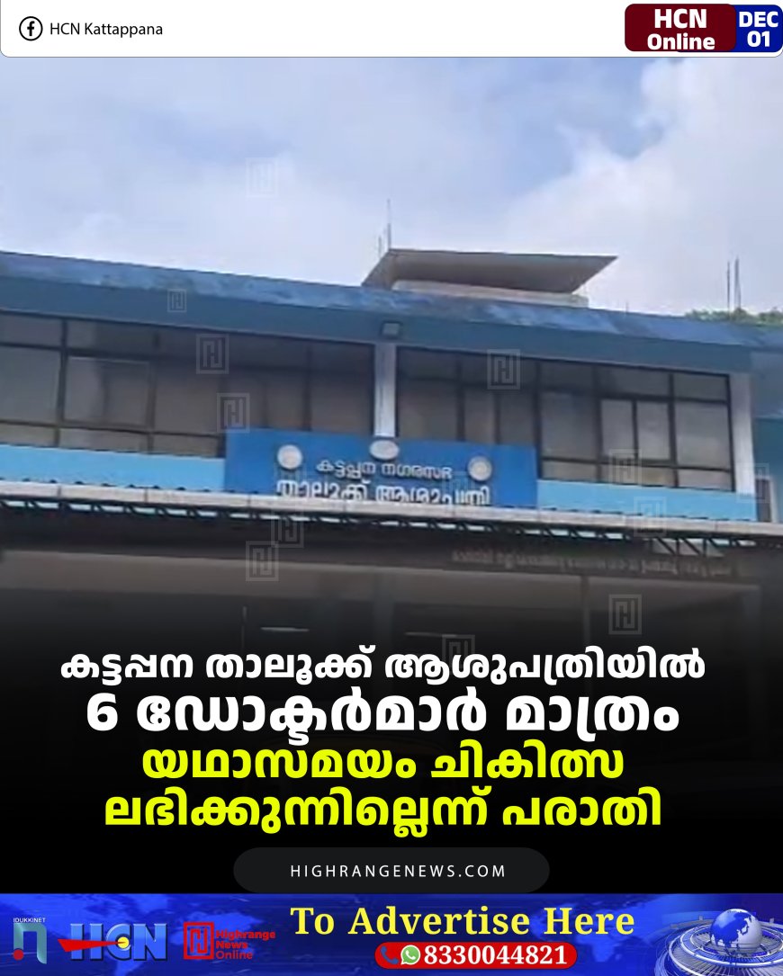 കട്ടപ്പന താലൂക്ക് ആശുപത്രിയില്‍ 6 ഡോക്ടര്‍മാര്‍ മാത്രം: യഥാസമയം ചികിത്സ ലഭിക്കുന്നില്ലെന്ന് പരാതി