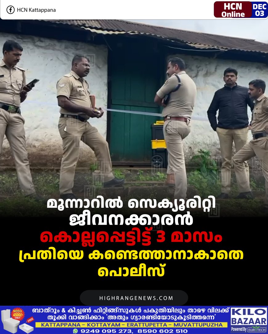 മൂന്നാറില്‍ സെക്യൂരിറ്റി ജീവനക്കാരന്‍ കൊല്ലപ്പെട്ടിട്ട് 3 മാസം: പ്രതിയെ കണ്ടെത്താനാകാതെ പൊലീസ്  