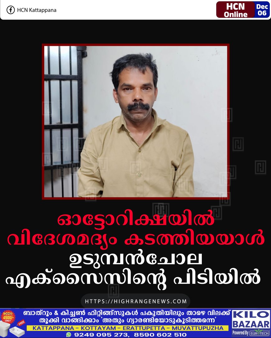 ഓട്ടോറിക്ഷയില്‍ വിദേശമദ്യം കടത്തിയയാൾ ഉടുമ്പന്‍ചോല എക്‌സൈസിന്റെ പിടിയില്‍