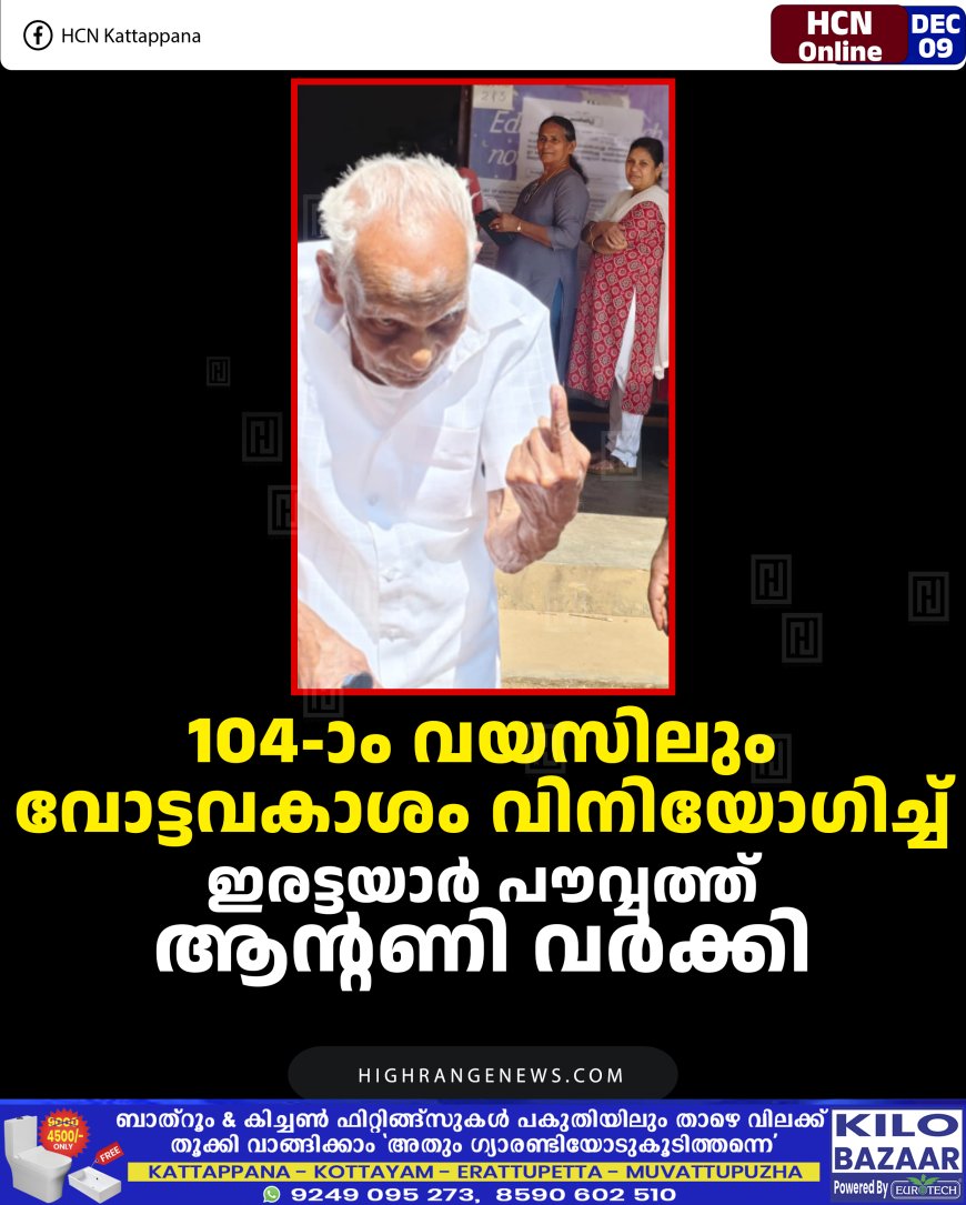 104-ാം വയസിലും വോട്ടവകാശം വിനിയോഗിച്ച് ഇരട്ടയാര്‍ പൗവ്വത്ത് ആന്റണി വര്‍ക്കി