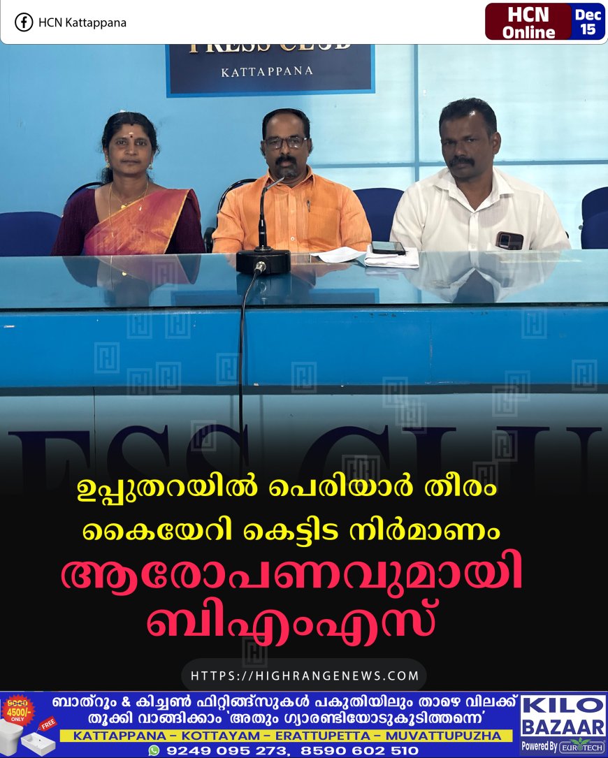 ഉപ്പുതറയില്‍ പെരിയാര്‍ തീരം കൈയേറി കെട്ടിട നിര്‍മാണം: ആരോപണവുമായി ബിഎംഎസ്