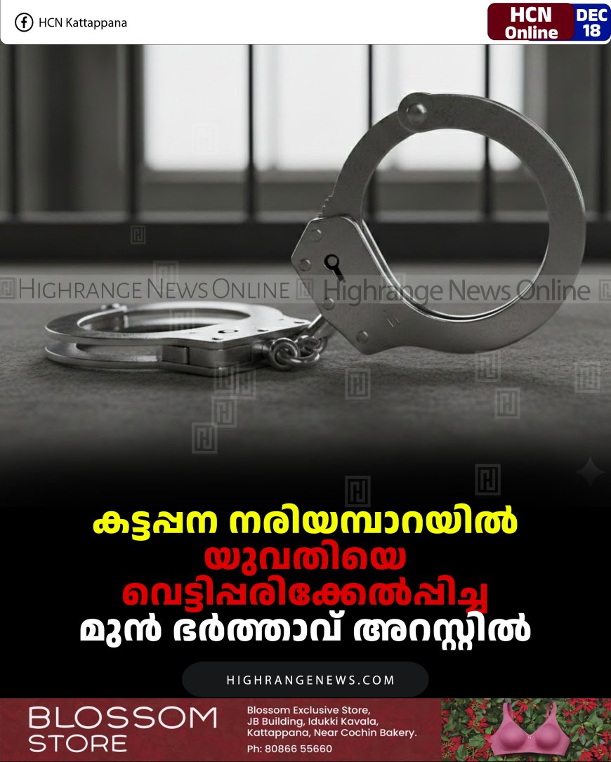 കട്ടപ്പന നരിയമ്പാറയില്‍ യുവതിയെ വെട്ടിപ്പരിക്കേല്‍പ്പിച്ച മുന്‍ ഭര്‍ത്താവ് അറസ്റ്റില്‍