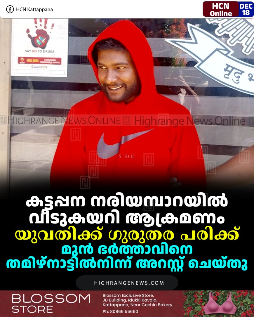 കട്ടപ്പന നരിയമ്പാറയില്‍ വീടുകയറി ആക്രമണം: യുവതിക്ക് ഗുരുതര പരിക്ക്: മുന്‍ ഭര്‍ത്താവിനെ തമിഴ്‌നാട്ടില്‍നിന്ന് പൊലീസ് അറസ്റ്റ് ചെയ്തു