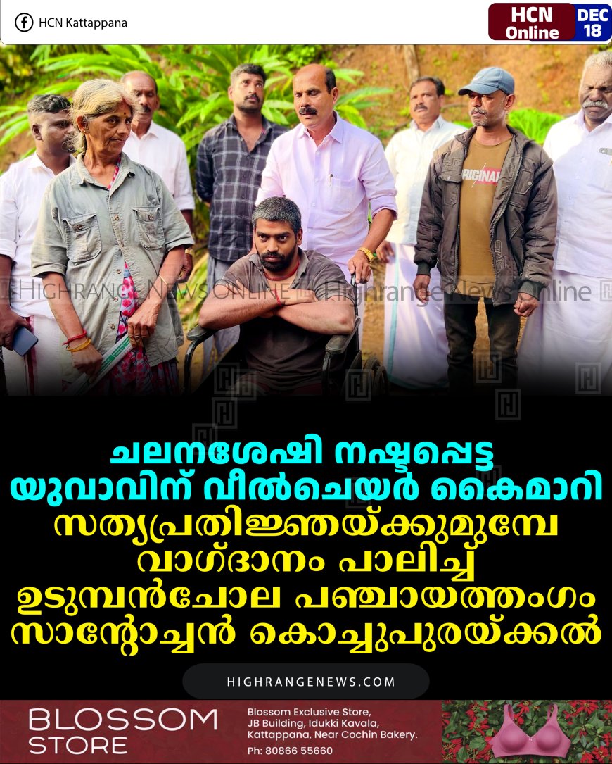 ചലനശേഷി നഷ്ടപ്പെട്ട യുവാവിന് വീല്‍ചെയര്‍ കൈമാറി: സത്യപ്രതിജ്ഞയ്ക്കുമുമ്പേ വാഗ്ദാനം പാലിച്ച് ഉടുമ്പന്‍ചോല പഞ്ചായത്തംഗം സാന്റോച്ചന്‍ കൊച്ചുപുരയ്ക്കല്‍