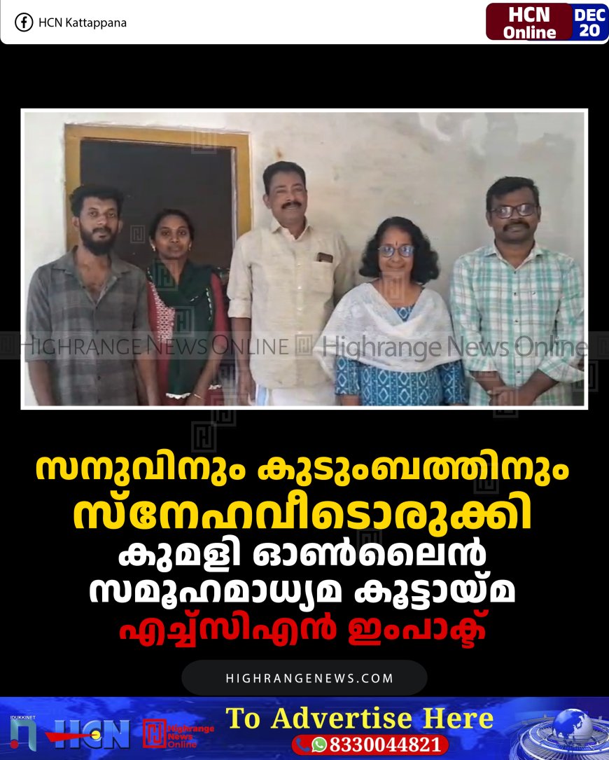 സനുവിനും കുടുംബത്തിനും സ്‌നേഹവീടൊരുക്കി കുമളി ഓണ്‍ലൈന്‍ സമൂഹമാധ്യമ കൂട്ടായ്മ: എച്ച്‌സിഎന്‍ ഇംപാക്ട്