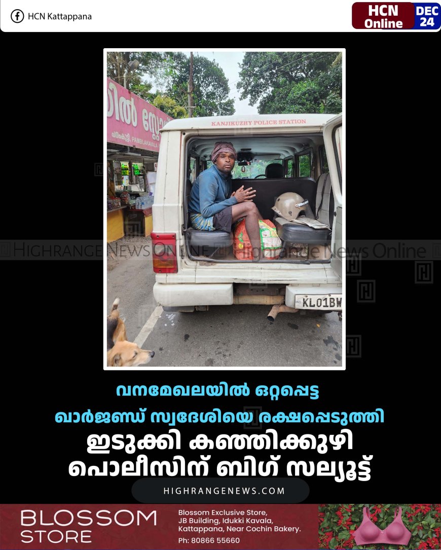 വനമേഖലയില്‍ ഒറ്റപ്പെട്ട ഖാര്‍ജണ്ഡ് സ്വദേശിയെ രക്ഷപ്പെടുത്തി: ഇടുക്കി കഞ്ഞിക്കുഴി പൊലീസിന് ബിഗ് സല്യൂട്ട്