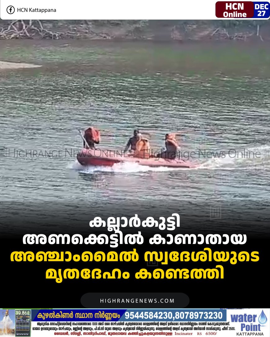 കല്ലാര്‍കുട്ടി അണക്കെട്ടില്‍ കാണാതായ അഞ്ചാംമൈല്‍ സ്വദേശിയുടെ മൃതദേഹം കണ്ടെത്തി   
