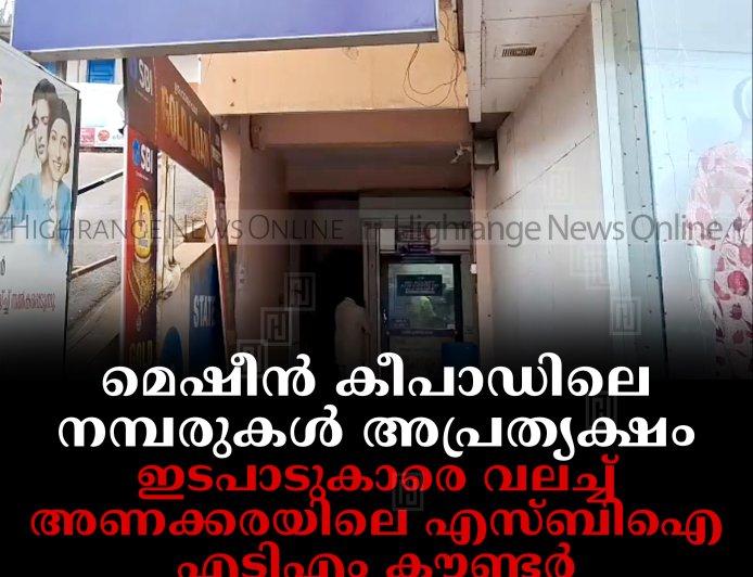 മെഷീന്‍ കീപാഡിലെ നമ്പരുകള്‍ അപ്രത്യക്ഷം: ഇടപാടുകാരെ വലച്ച് അണക്കരയിലെ എസ്ബിഐ എടിഎം കൗണ്ടര്‍