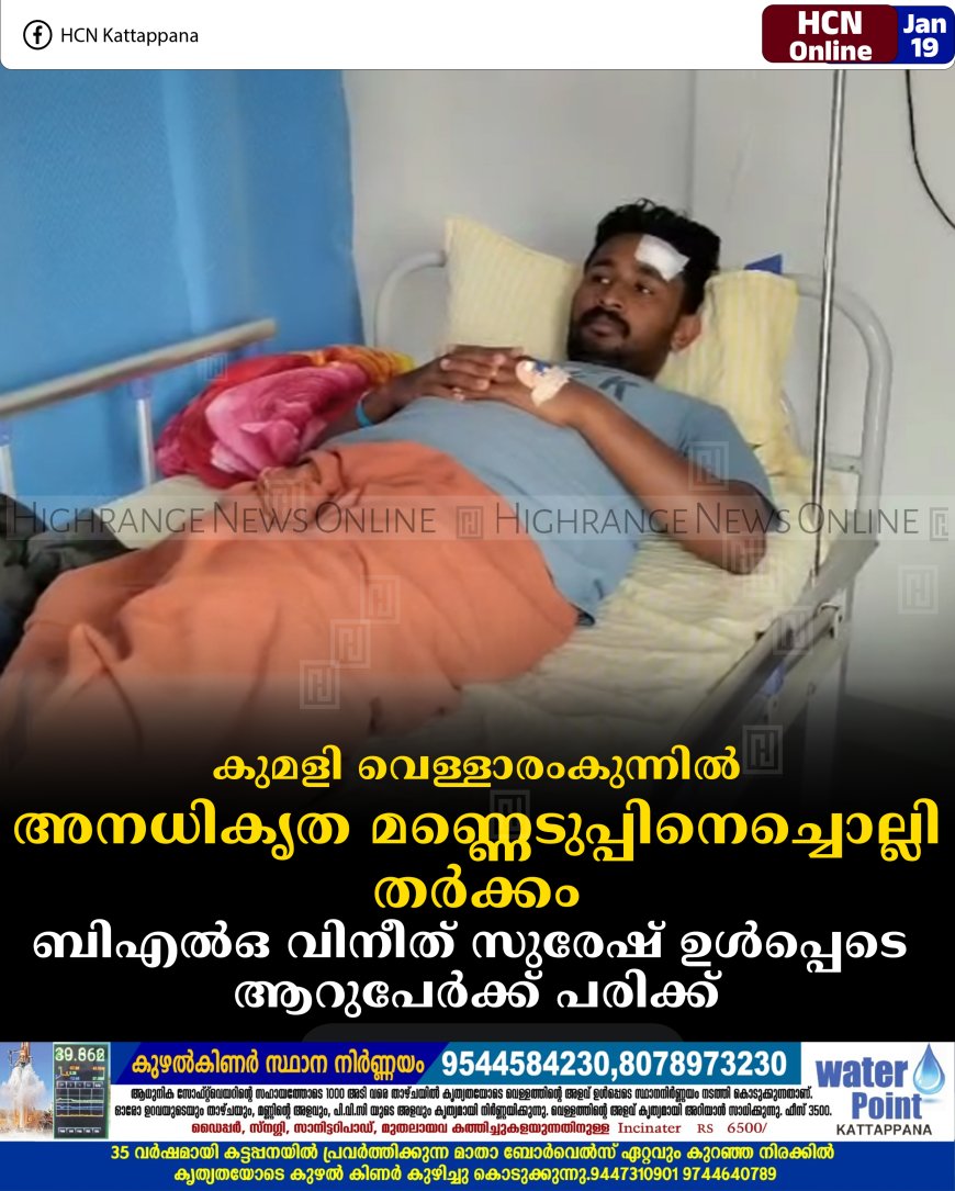 കുമളി വെള്ളാരംകുന്നില്‍ അനധികൃത മണ്ണെടുപ്പിനെച്ചൊല്ലി തര്‍ക്കം:  ബിഎല്‍ഒ വിനീത് സുരേഷ് ഉള്‍പ്പെടെ ആറുപേര്‍ക്ക് പരിക്ക്