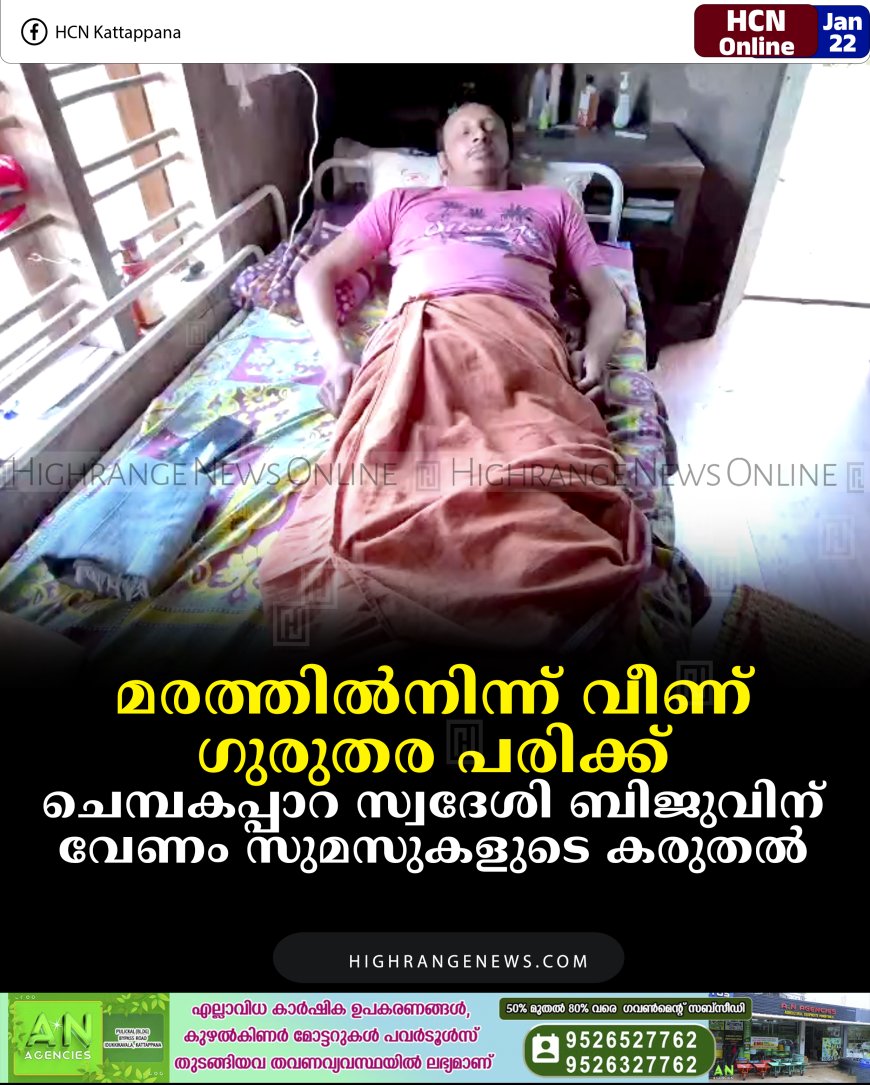 മരത്തില്‍നിന്ന് വീണ് ഗുരുതര പരിക്ക്: ചെമ്പകപ്പാറ സ്വദേശി ബിജുവിന് വേണം സുമസുകളുടെ കരുതല്‍