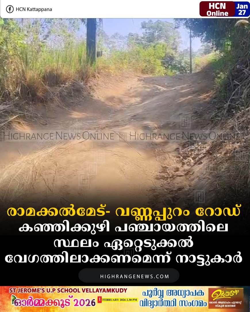 രാമക്കല്‍മേട്- വണ്ണപ്പുറം റോഡ്: കഞ്ഞിക്കുഴി പഞ്ചായത്തിലെ സ്ഥലം ഏറ്റെടുക്കല്‍ വേഗത്തിലാക്കണമെന്ന് നാട്ടുകാര്‍ 