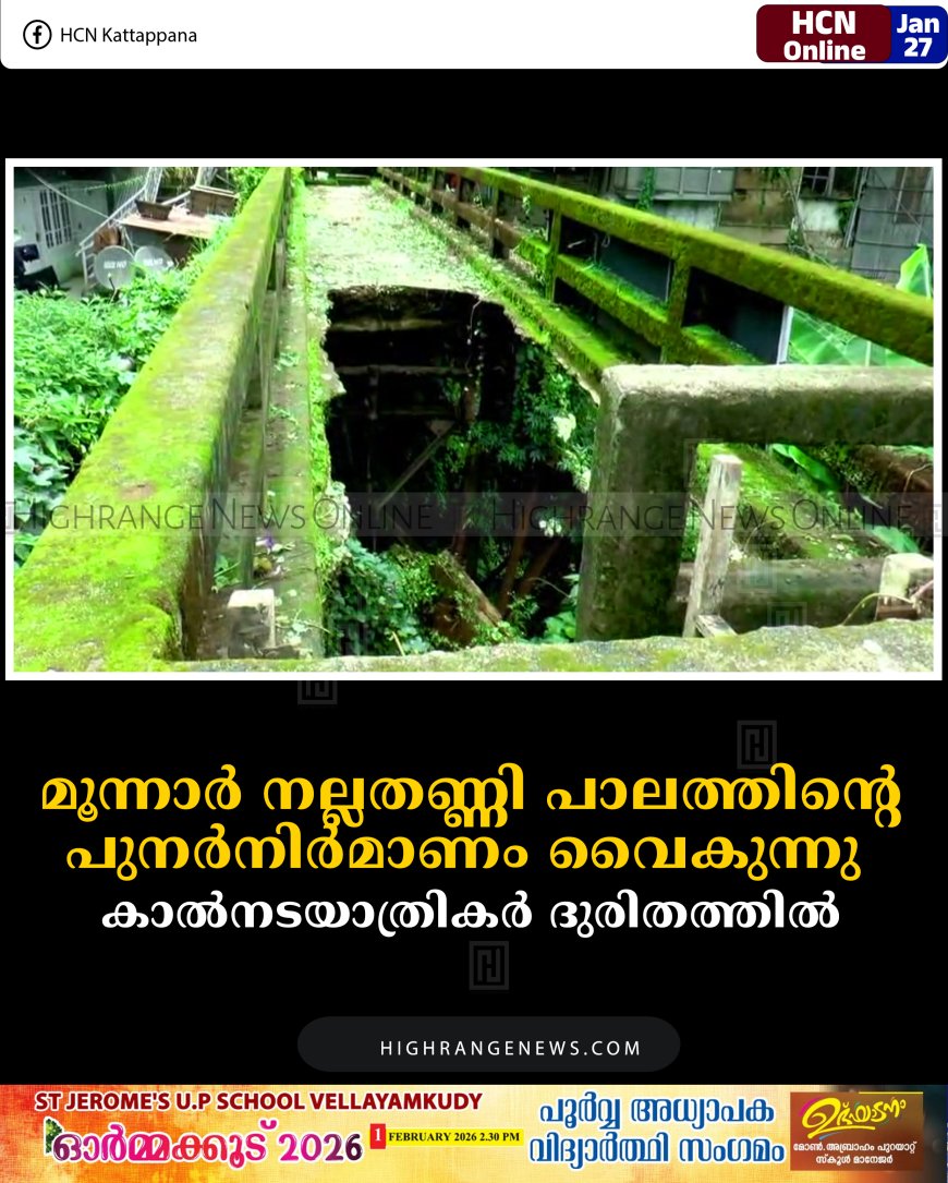മൂന്നാര്‍ നല്ലതണ്ണി പാലത്തിന്റെ പുനര്‍നിര്‍മാണം വൈകുന്നു: കാല്‍നടയാത്രികര്‍ ദുരിതത്തില്‍  
