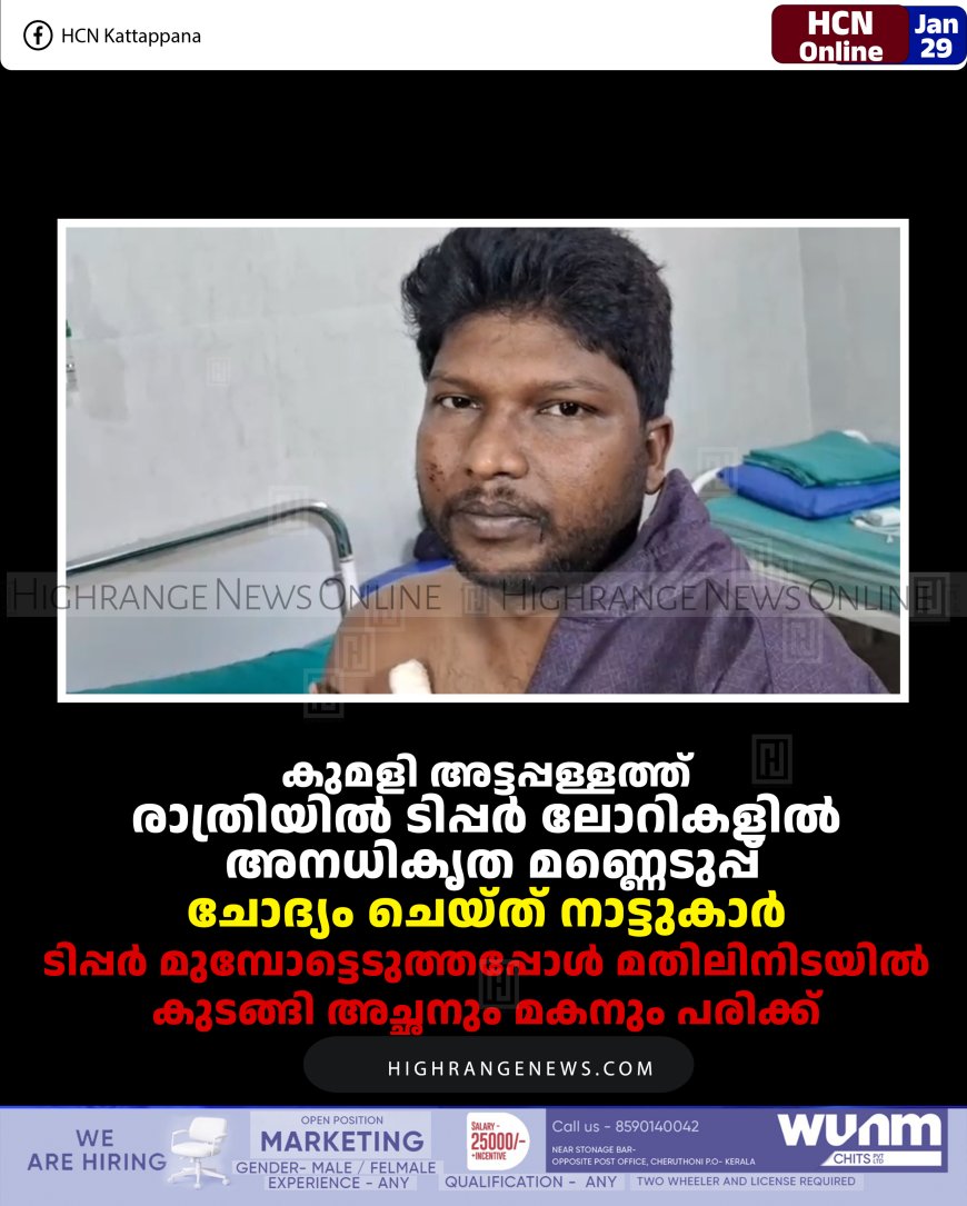 കുമളി അട്ടപ്പള്ളത്ത് രാത്രിയില്‍ ടിപ്പര്‍ ലോറികളില്‍ അനധികൃത മണ്ണെടുപ്പ്: ചോദ്യം ചെയ്ത് നാട്ടുകാര്‍: ടിപ്പര്‍ മുമ്പോട്ടെടുത്തപ്പോള്‍ മതിലിനിടയില്‍ കുടങ്ങി അച്ഛനും മകനും പരിക്ക് 