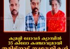 കുമളി ലോവര്‍ ക്യാമ്പില്‍ 35 കിലോ കഞ്ചാവുമായി തമിഴ്‌നാട് സ്വദേശികള്‍ പിടിയില്‍ 
