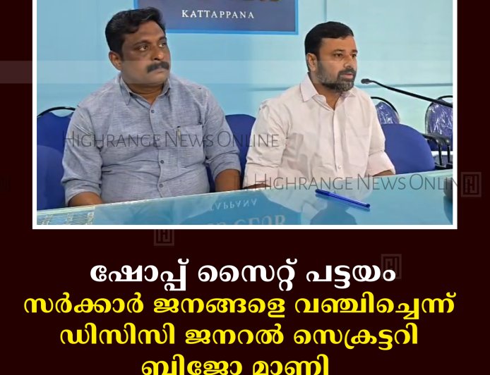 ഷോപ്പ് സൈറ്റ് പട്ടയം: സര്‍ക്കാര്‍ ജനങ്ങളെ വഞ്ചിച്ചെന്ന് ഡിസിസി ജനറല്‍ സെക്രട്ടറി ബിജോ മാണി  