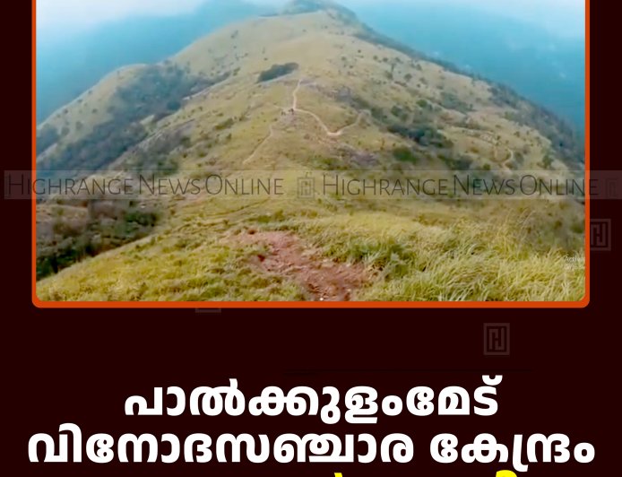 പാല്‍ക്കുളംമേട് വിനോദസഞ്ചാര കേന്ദ്രം തുറക്കാന്‍ നടപടി