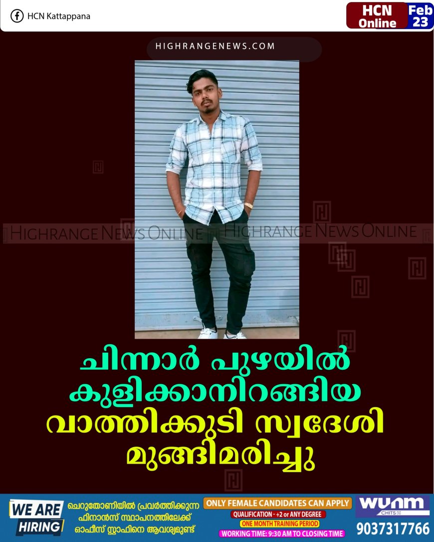 ചിന്നാര്‍ പുഴയില്‍ കുളിക്കാനിറങ്ങിയ വാത്തിക്കുടി സ്വദേശി മുങ്ങിമരിച്ചു