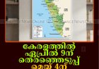 കേരളത്തില്‍ ഏപ്രില്‍ 9ന് തെരഞ്ഞെടുപ്പ്: മെയ് 4ന് വോട്ടെണ്ണല്‍