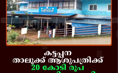 കട്ടപ്പന താലൂക്ക് ആശുപത്രിക്ക് 20 കോടി രൂപ അനുവദിച്ചതായി മന്ത്രി റോഷി അഗസ്റ്റിന്‍