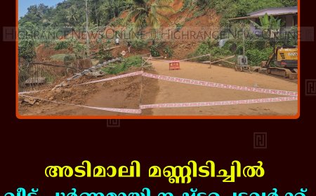 അടിമാലി മണ്ണിടിച്ചില്‍: വീട് പൂര്‍ണമായി നഷ്ടപ്പെട്ടവര്‍ക്ക് 10 ലക്ഷം രൂപ ധനസഹായം