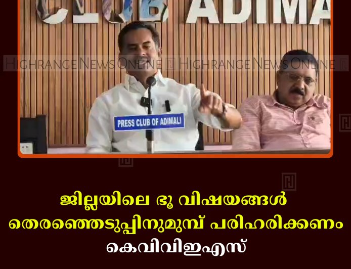 ജില്ലയിലെ ഭൂ വിഷയങ്ങള്‍ തെരഞ്ഞെടുപ്പിനുമുമ്പ് പരിഹരിക്കണം: കെവിവിഇഎസ് 