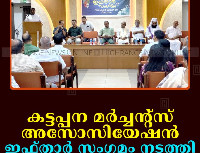 കട്ടപ്പന മര്‍ച്ചന്റ്‌സ് അസോസിയേഷന്‍ ഇഫ്താര്‍ സംഗമം നടത്തി