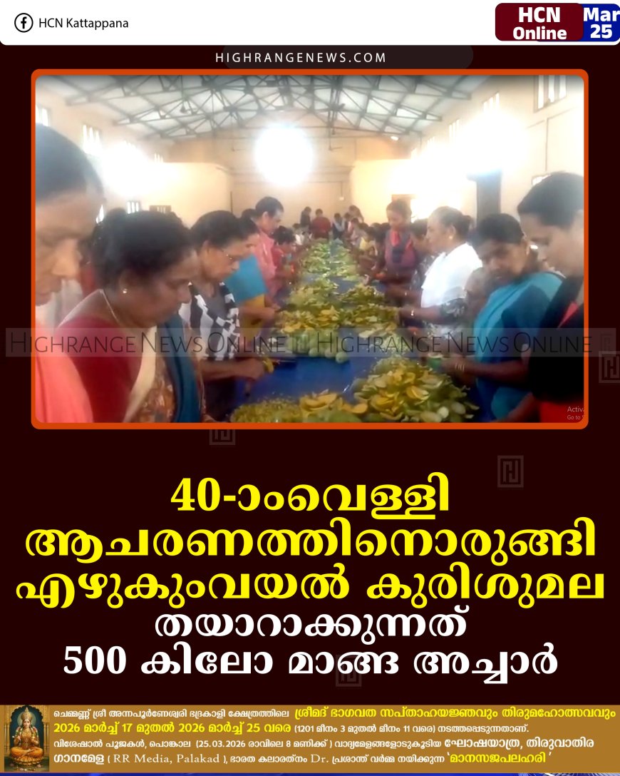 40-ാംവെള്ളി ആചരണത്തിനൊരുങ്ങി എഴുകുംവയല്‍ കുരിശുമല: തയാറാക്കുന്നത് 500 കിലോ മാങ്ങ അച്ചാര്‍