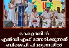 കേരളത്തില്‍ എല്‍ഡിഎഫ് മത്സരിക്കുന്നത് ബിജെപി പിന്തുണയില്‍ : രാഹുല്‍ ഗാന്ധി