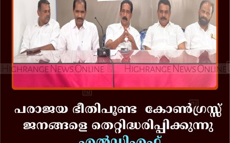 പരാജയ ഭീതിപൂണ്ട കോൺഗ്രസ്സ് ജനങ്ങളെ തെറ്റിദ്ധരിപ്പിക്കുന്നു; എൽഡിഎഫ്